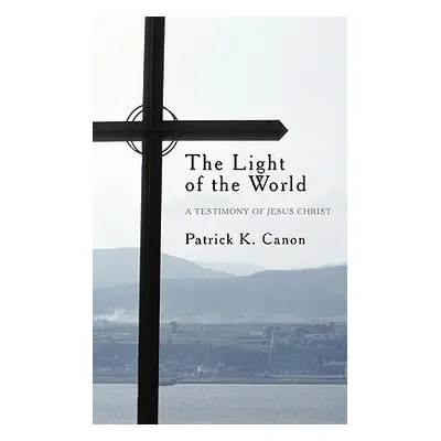 "The Light of the World: A Testimony of Jesus Christ" - "" ("Canon Patrick K.")(Paperback)