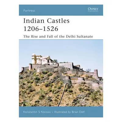 "Indian Castles 1206-1526: The Rise and Fall of the Delhi Sultanate" - "" ("Nossov Konstantin S.