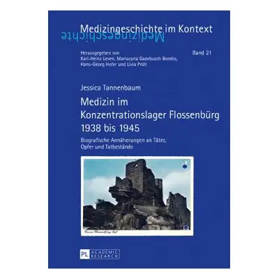 "Medizin Im Konzentrationslager Flossenbuerg 1938 Bis 1945: Biografische Annaeherungen an Taeter