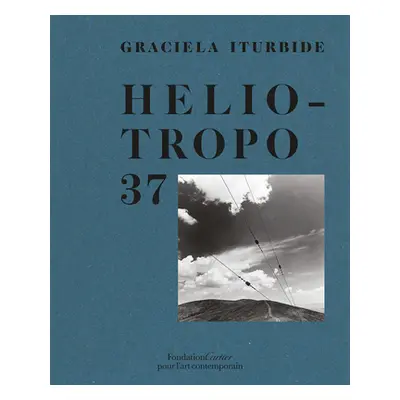 "Graciela Iturbide: Heliotropo 37" - "" ("Iturbide Graciela")(Pevná vazba)