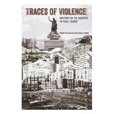 "Traces of Violence: Writings on the Disaster in Paris, France" - "" ("Desjarlais Robert R.")(Pa