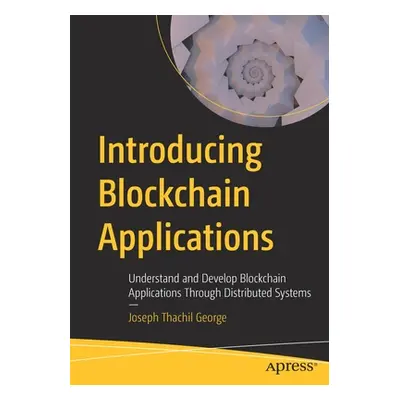 "Introducing Blockchain Applications: Understand and Develop Blockchain Applications Through Dis