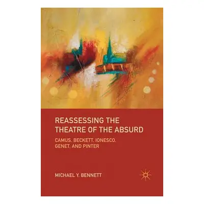 "Reassessing the Theatre of the Absurd: Camus, Beckett, Ionesco, Genet, and Pinter" - "" ("Benne