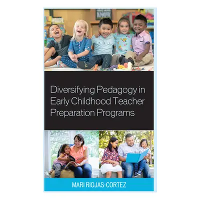 "Diversifying Pedagogy in Early Childhood Teacher Preparation Programs" - "" ("Riojas-Cortez Mar