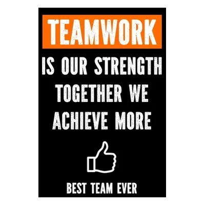 "Teamwork is Our Strenght - Together We Achieve More - Best Team Ever: Teamwork Awards - Appreci