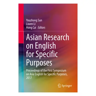 "Asian Research on English for Specific Purposes: Proceedings of the First Symposium on Asia Eng