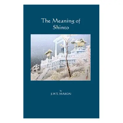 "The Meaning of Shinto" - "" ("Mason J. W. T.")(Paperback)