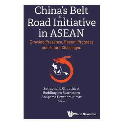 "China's Belt and Road Initiative in Asean: Growing Presence, Recent Progress and Future Challen