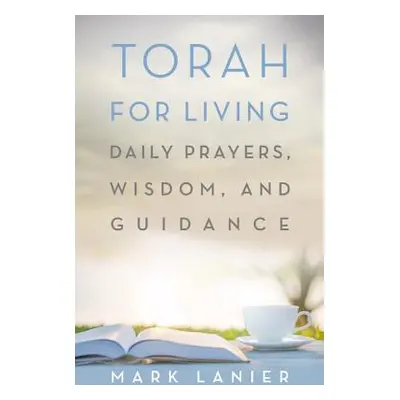 "Torah for Living: Daily Prayers, Wisdom, and Guidance" - "" ("Lanier Mark")(Paperback)