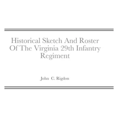 "Historical Sketch And Roster Of The Virginia 29th Infantry Regiment" - "" ("Rigdon John C.")(Pe