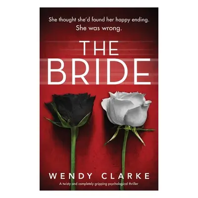 "The Bride: A twisty and completely gripping psychological thriller" - "" ("Clarke Wendy")(Paper