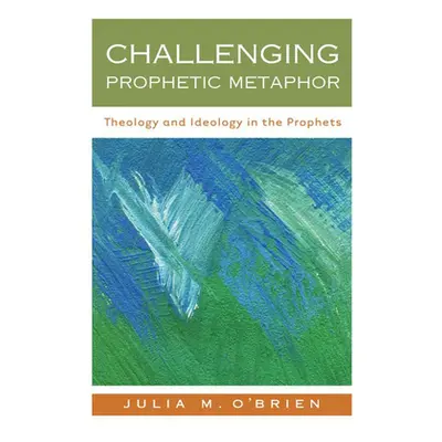 "Challenging Prophetic Metaphor: Theology and Ideology in the Prophets" - "" ("O'Brien Julia M."