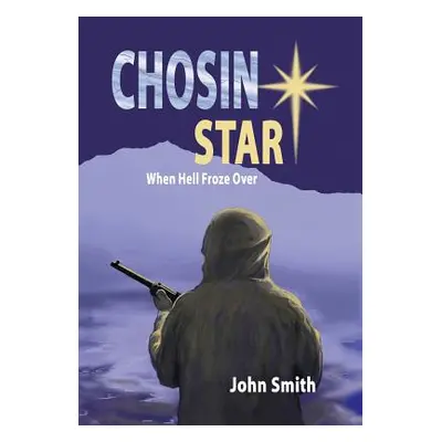 "Chosin Star When Hell Froze Over: When Hell Froze Over" - "" ("Smith John")(Pevná vazba)