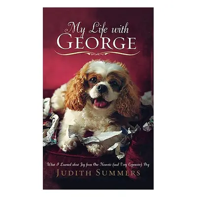 "My Life with George: What I Learned about Joy from One Neurotic (and Very Expensive) Dog" - "" 