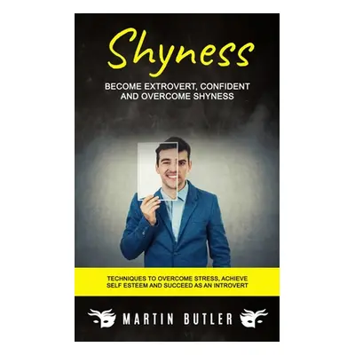 "Shyness: Become Extrovert, Confident And Overcome Shyness