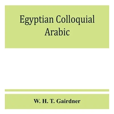 "Egyptian colloquial Arabic: A conversation grammar and reader" - "" ("H. T. Gairdner W.")(Paper