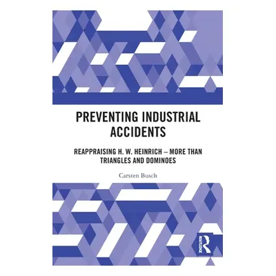 "Preventing Industrial Accidents: Reappraising H. W. Heinrich - More than Triangles and Dominoes