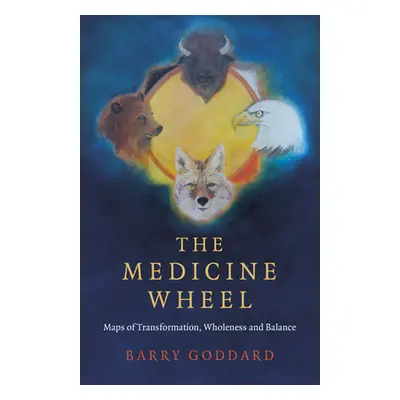 "The Medicine Wheel: Maps of Transformation, Wholeness and Balance" - "" ("Goddard Barry")(Paper