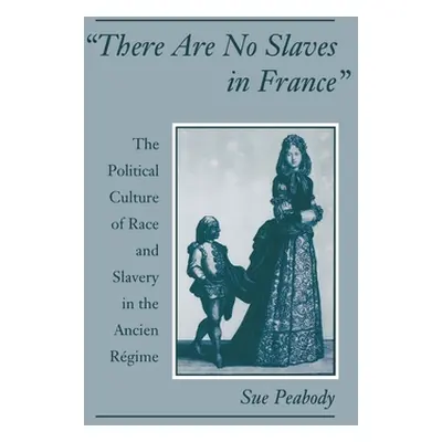 "There Are No Slaves in France: The Political Culture of Race and Slavery in the Ancien Rgime" -