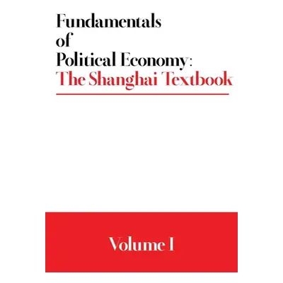 "Fundamentals of Political Economy: The Shanghai Textbook - Volume 1" - "" ("Various")(Paperback