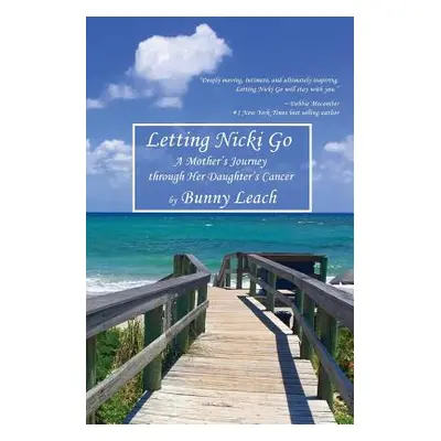 "Letting Nicki Go: A Mother's Journey through Her Daughter's Cancer" - "" ("Leach Bunny")(Paperb