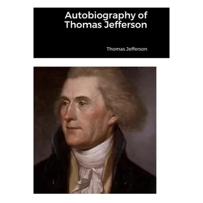 "Autobiography of Thomas Jefferson" - "" ("Jefferson Thomas")(Pevná vazba)