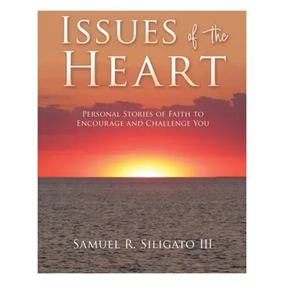 "Issues of the Heart: Personal Stories of Faith to Encourage and Challenge You" - "" ("Siligato 