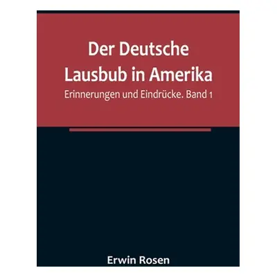 "Der Deutsche Lausbub in Amerika: Erinnerungen und Eindrcke. Band 1" - "" ("Rosen Erwin")(Paperb