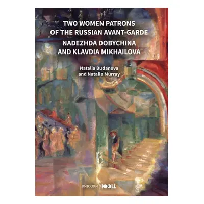 "Two Women Patrons of the Russian Avant-Garde: Nadezhda Dobychina and Klavdia Mikhailova" - "" (