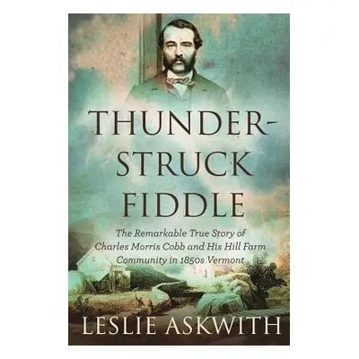 "Thunderstruck Fiddle: The Remarkable Story of Charles Cobb's Hill Farm Community in 1850s Vermo