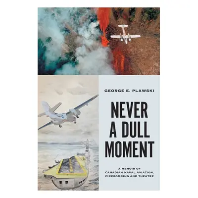 "Never a Dull Moment: A Memoir of Canadian Naval Aviation, Firebombing and Theatre" - "" ("Plaws