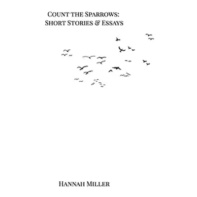 "Count the Sparrows: Short Stories and Essays" - "" ("Miller Hannah")(Pevná vazba)