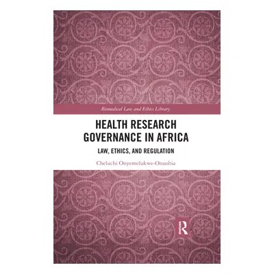 "Health Research Governance in Africa: Law, Ethics, and Regulation" - "" ("Onyemelukwe-Onuobia C