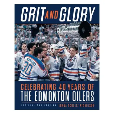 "Grit and Glory: Celebrating 40 Years of the Edmonton Oilers" - "" ("Nicholson Lorna Schultz")(P