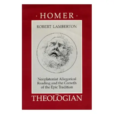 "Homer the Theologian: Neoplatonist Allegorical Reading and the Growth of the Epic Tradition" - 