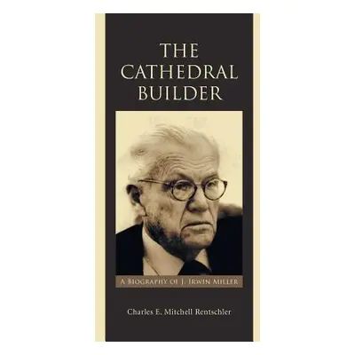 "The Cathedral Builder: A Biography of J. Irwin Miller" - "" ("Rentschler Charles E. Mitchell")(