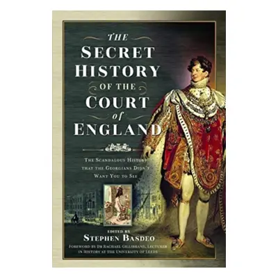 "The Secret History of the Court of England: The Scandalous History That the Georgians Didn't Wa