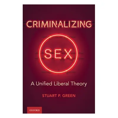 "Criminalizing Sex: A Unified Liberal Theory" - "" ("Green Stuart P.")(Pevná vazba)