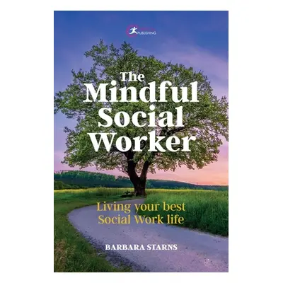 "The Mindful Social Worker: Living Your Best Social Work Life" - "" ("Starns Barbara")(Paperback