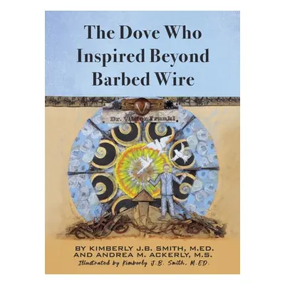 "The Dove Who Inspired Beyond Barbed Wire" - "" ("Smith Kimberly J. B.")(Pevná vazba)