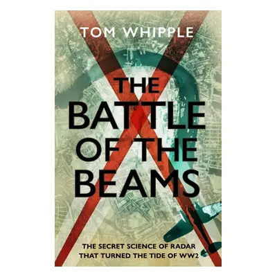 "Battle of the Beams" - "The secret science of radar that turned the tide of the Second World Wa