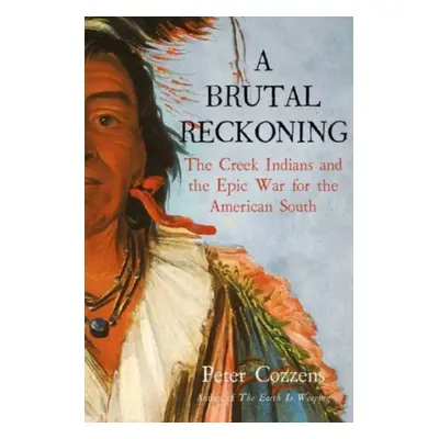 "Brutal Reckoning" - "The Creek Indians and the Epic War for the American South" ("Cozzens Peter