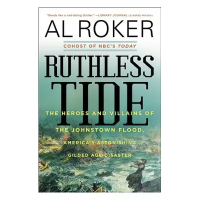 "Ruthless Tide: The Heroes and Villains of the Johnstown Flood, America's Astonishing Gilded Age