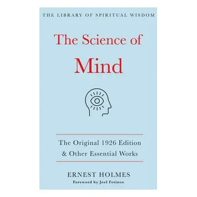 "The Science of Mind: The Original 1926 Edition & Other Essential Works: (The Library of Spiritu