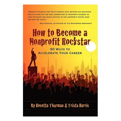 "How to Become a Nonprofit Rockstar: 50 Ways to Accelerate Your Career" - "" ("Harris Trista")(P