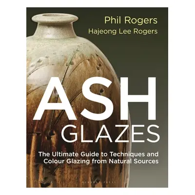 "Ash Glazes: Techniques and Glazing from Natural Sources" - "" ("Rogers Phil")(Pevná vazba)