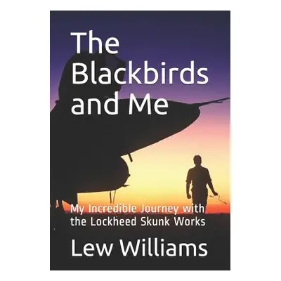 "The Blackbirds and Me: My Incredible Journey with the Lockheed Skunk Works" - "" ("Williams Lew