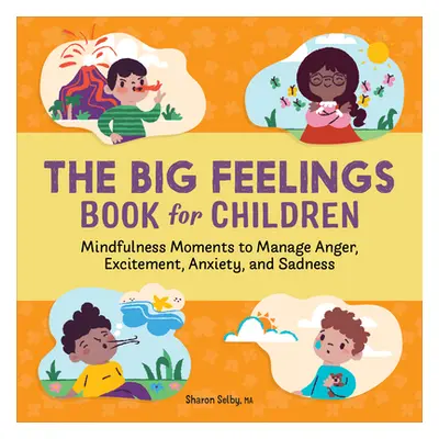 "The Big Feelings Book for Children: Mindfulness Moments to Manage Anger, Excitement, Anxiety, a