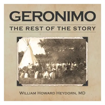 "Geronimo: The Rest of the Story" - "" ("Heydorn William Howard")(Paperback)