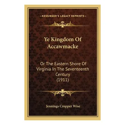 "Ye Kingdom Of Accawmacke: Or The Eastern Shore Of Virginia In The Seventeenth Century (1911)" -